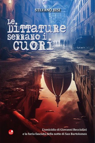 Le dittature serrano i cuori. L'omicidio di Giovanni Becciolini e la furia fascista della notte di San Bartolomeo