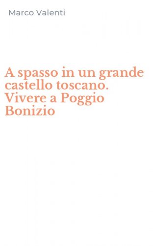 A spasso in un grande castello toscano. Vivere a Poggio Bonizio