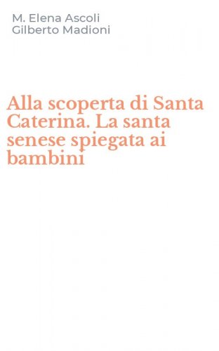 Alla scoperta di Santa Caterina. La santa senese spiegata ai bambini