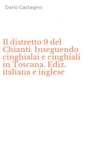 Il distretto 9 del Chianti. Inseguendo cinghialai e cinghiali in Toscana. Ediz. italiana e inglese