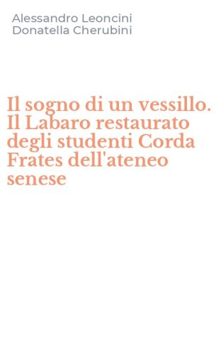 Il sogno di un vessillo. Il Labaro restaurato degli studenti Corda Frates dell'ateneo senese