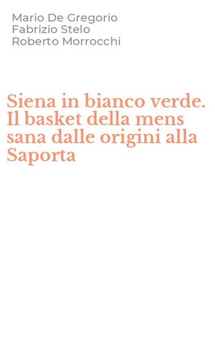 Siena in bianco verde. Il basket della mens sana dalle origini alla Saporta
