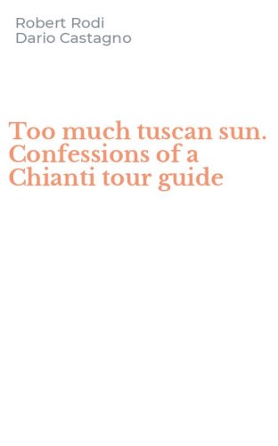 Too much tuscan sun. Confessions of a Chianti tour guide