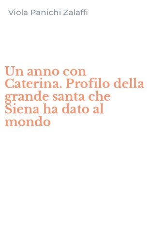 Un anno con Caterina. Profilo della grande santa che Siena ha dato al mondo