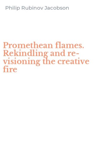 Promethean flames. Rekindling and re-visioning the creative fire
