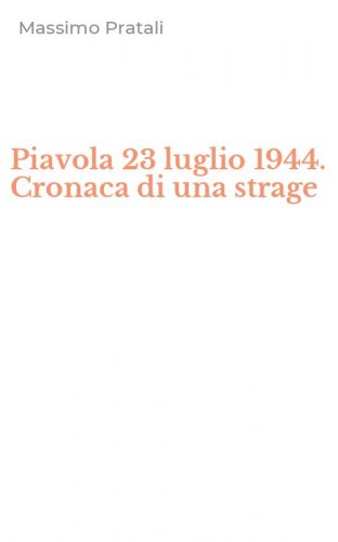 Piavola 23 luglio 1944. Cronaca di una strage