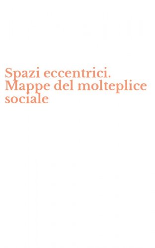 Spazi eccentrici. Mappe del molteplice sociale