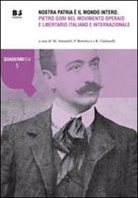 Nostra patria &egrave; il mondo intero. Pietro Gori nel movimento operaio e liberatorio italiano e internazionale
