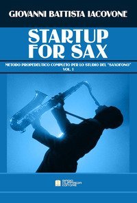 Startup for sax. Metodo propedeutico completo per lo studio del &laquo;saxofono&raquo;
