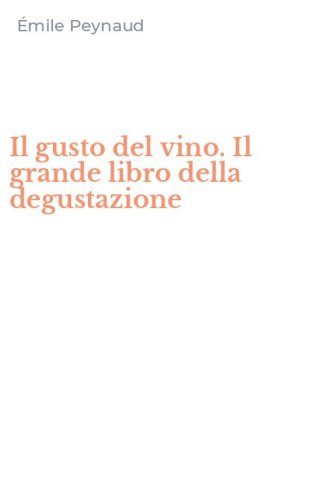 Il gusto del vino. Il grande libro della degustazione