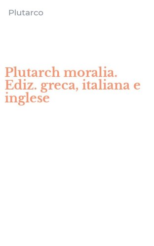 Plutarch moralia. Ediz. greca, italiana e inglese