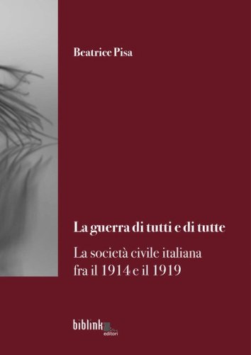 La guerra di tutti e di tutte. La societ&agrave; civile italiana fra il 1914 e il 1919