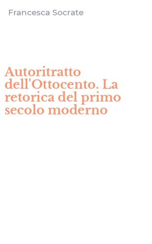 Autoritratto dell'Ottocento. La retorica del primo secolo moderno