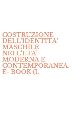 COSTRUZIONE DELL'IDENTITA' MASCHILE NELL'ETA' MODERNA E CONTEMPORANEA. E-BOOK (L