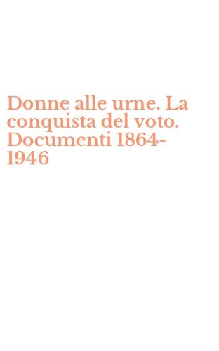 Donne alle urne. La conquista del voto. Documenti 1864-1946