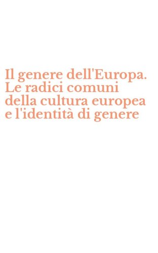 Il genere dell'Europa. Le radici comuni della cultura europea e l'identit&agrave; di genere