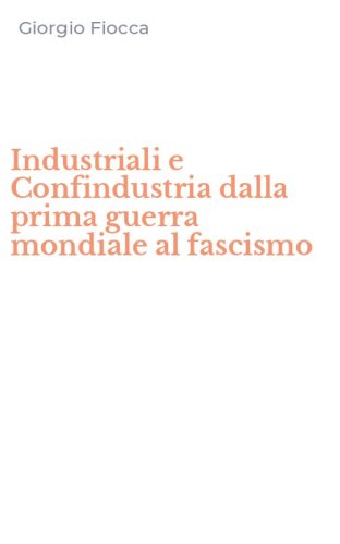 Industriali e Confindustria dalla prima guerra mondiale al fascismo