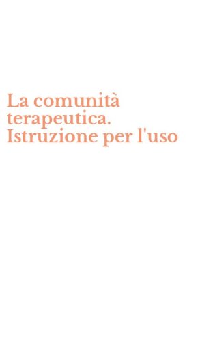 La comunit&agrave; terapeutica. Istruzione per l'uso