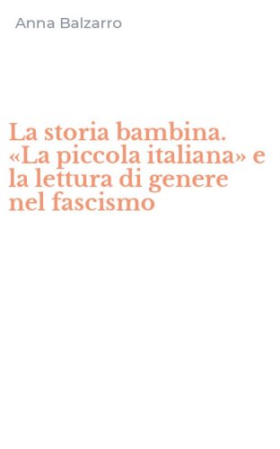 La storia bambina. &laquo;La piccola italiana&raquo; e la lettura di genere nel fascismo