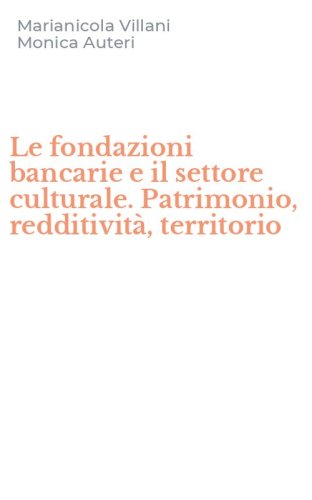 Le fondazioni bancarie e il settore culturale. Patrimonio, redditivit&agrave;, territorio
