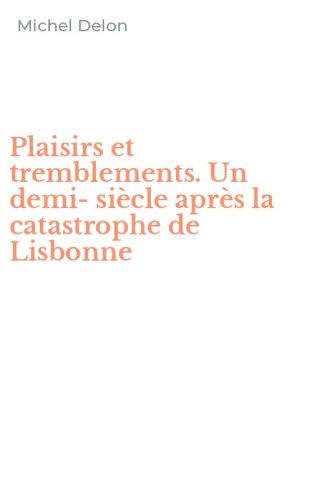 Plaisirs et tremblements. Un demi-si&egrave;cle apr&egrave;s la catastrophe de Lisbonne
