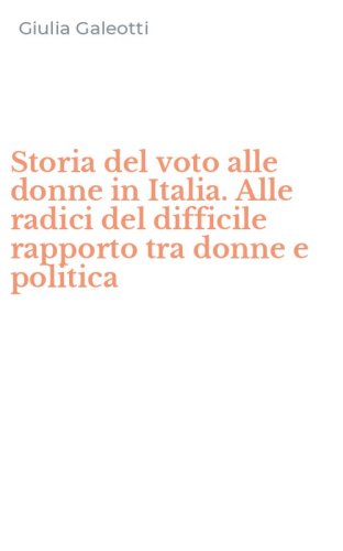 Storia del voto alle donne in Italia. Alle radici del difficile rapporto tra donne e politica