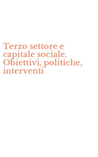 Terzo settore e capitale sociale. Obiettivi, politiche, interventi