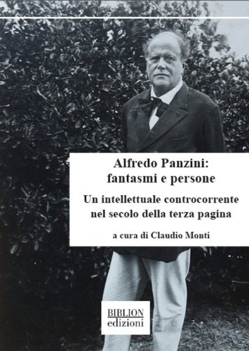 Alfredo Panzini: fantasmi e persone. Un intellettuale controcorrente nel secolo della terza pagina. 90 articoli pubblicati su &laquo;Il Resto del Carlino&raquo; 1912-1924