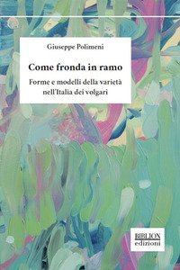 Come fronda in ramo. Forme e modelli della variet&agrave; nell'Italia dei volgari