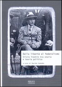 Dalla libert&agrave; al federalismo. Silvio Trentin tra storia e teoria politica