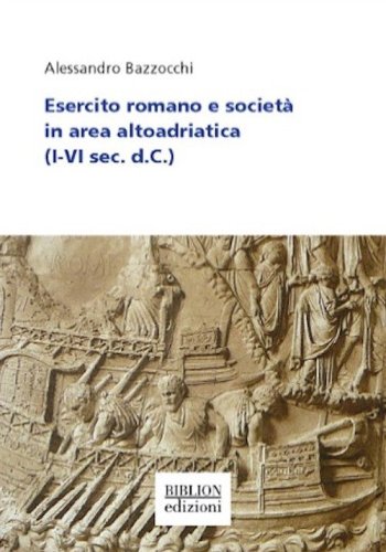 Esercito romano e societ&agrave; in area altoadriatica (I-VI sec. d. C.)