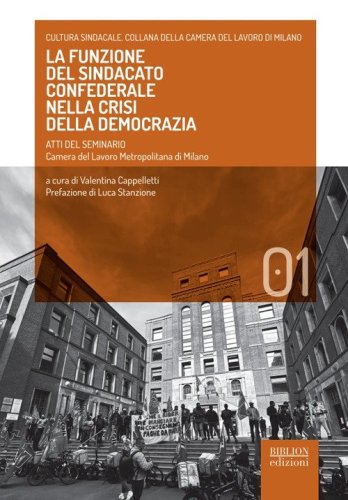 La funzione del sindacato&nbsp;confederale nella crisi della democrazia. Atti del seminario. Camera del lavoro metropolitana di Milano