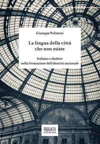 La lingua della citt&agrave; che non esiste. Italiano e dialetto nella formazione dell'identit&agrave; nazionale