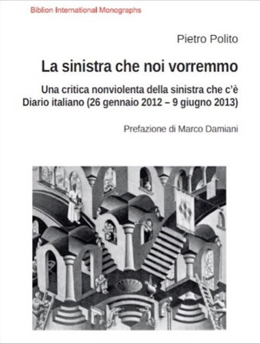 La sinistra che noi vorremmo. Una critica nonviolenta della sinistra che c'&egrave;. Diario italiano (26 gennaio 2012-9 giugno 2013)