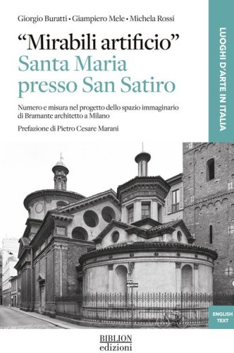 &laquo;Mirabili artificio&raquo;. Santa Maria presso San Satiro. Numero e misura nel progetto dello spazio immaginario di Bramante architetto a Milano