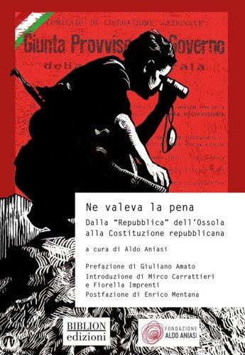 Ne valeva la pena. Dalla &laquo;Repubblica&raquo; dell'Ossola alla Costituzione repubblicana