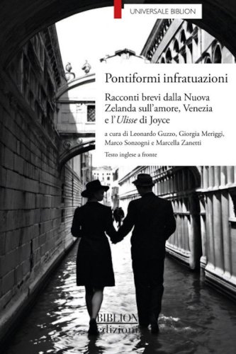 Pontiformi infratuazioni. Racconti brevi dalla Nuova Zelanda sull'amore, Venezia e l'Ulisse di Joyce