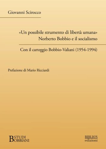 &laquo;Un possibile strumento di libert&agrave; umana&raquo;. Norberto Bobbio e il socialismo. Con il carteggio Bobbio-Valiani (1954-1994)