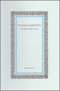 Filologia e creativit&agrave;. Il mondo di Mario Scotti