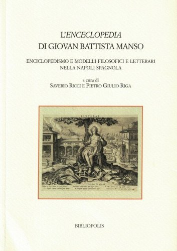 L'&laquo;Enceclopedia&raquo; di Giovan Battista Manso. Enciclopedismo e modelli filosofici e letterari nella Napoli spagnola