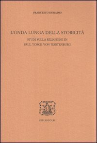 L'onda lunga della storicit&agrave;. Studi sulla religione in Paul Yorck von Wartenburg