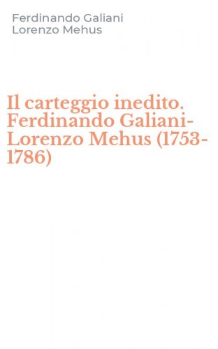 Il carteggio inedito. Ferdinando Galiani-Lorenzo Mehus (1753-1786)