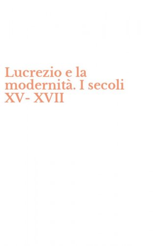 Lucrezio e la modernit&agrave;. I secoli XV-XVII