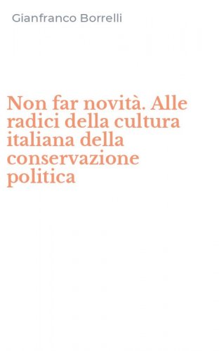 Non far novit&agrave;. Alle radici della cultura italiana della conservazione politica