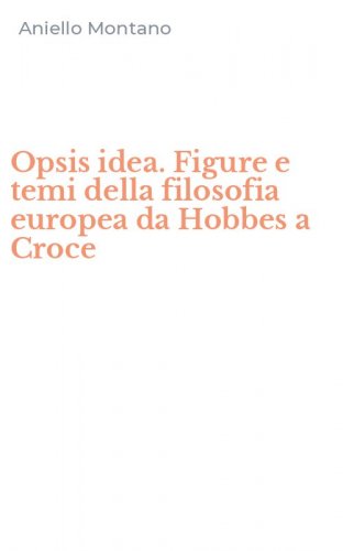 Opsis idea. Figure e temi della filosofia europea da Hobbes a Croce
