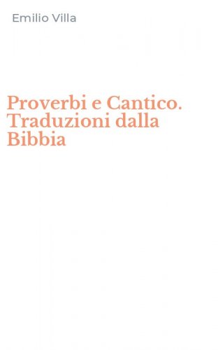 Proverbi e Cantico. Traduzioni dalla Bibbia