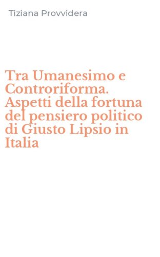 Tra Umanesimo e Controriforma. Aspetti della fortuna del pensiero politico di Giusto Lipsio in Italia