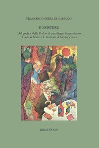 R-esistere. Dal pathos della Kultur al paradigma immunitario. Thomas Mann e le tensioni della modernit&agrave;