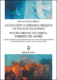 Lo sguardo si fermava obliquo un volo di ghiandaia. Per ricordare un amico, Fabrizio De Andr&eacute;