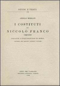 I costituti di Niccol&ograve; Franco (1568-1570) dinanzi l'inquisizione di Roma, esistenti nell'Archivio Segreto Vaticano